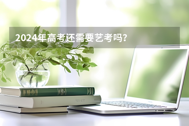 2024年高考还需要艺考吗？