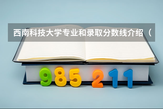 西南科技大学专业和录取分数线介绍（院校简介）