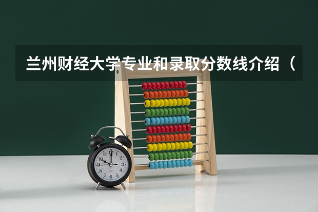 兰州财经大学专业和录取分数线介绍（院校简介）