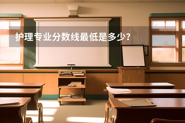 护理专业分数线最低是多少？