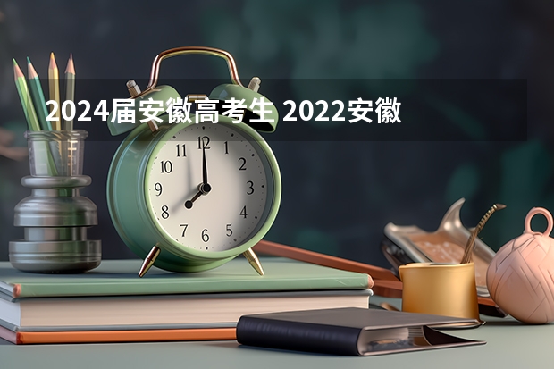 2024届安徽高考生 2022安徽省高考人数