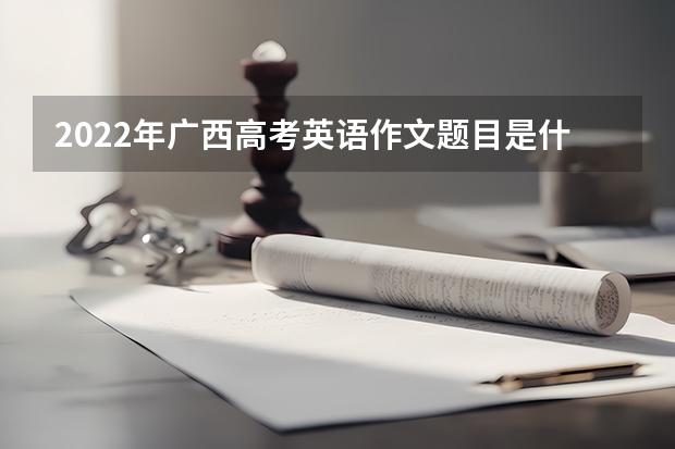 2022年广西高考英语作文题目是什么