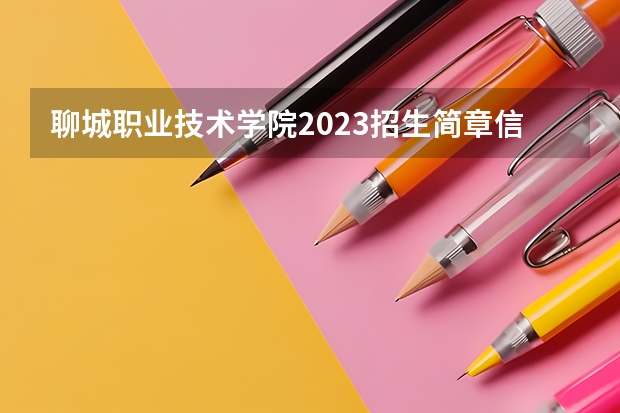 聊城职业技术学院2023招生简章信息