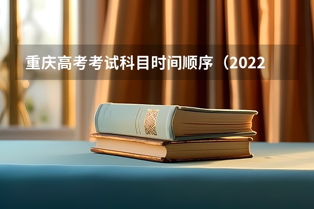 重庆高考考试科目时间顺序（2022重庆高考科目及各科分数）