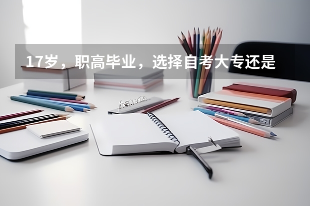 17岁，职高毕业，选择自考大专还是单招上全日制呢？