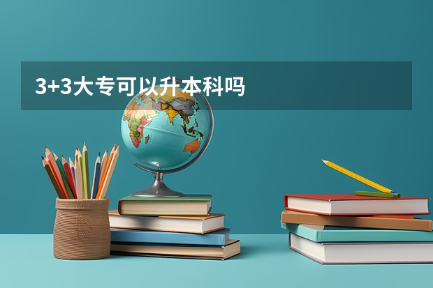3+3大专可以升本科吗