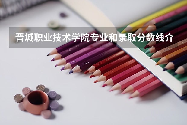 晋城职业技术学院专业和录取分数线介绍（院校简介）