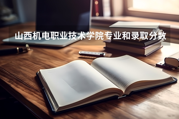山西机电职业技术学院专业和录取分数线介绍（院校简介）