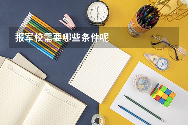 报军校需要哪些条件呢