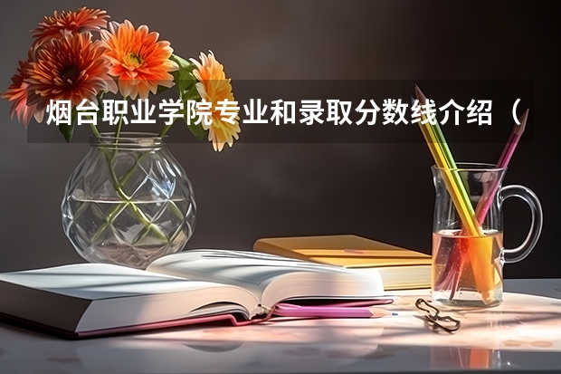 烟台职业学院专业和录取分数线介绍（院校简介）