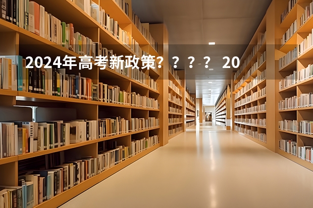 2024年高考新政策？？？？ 2024年高考新规定
