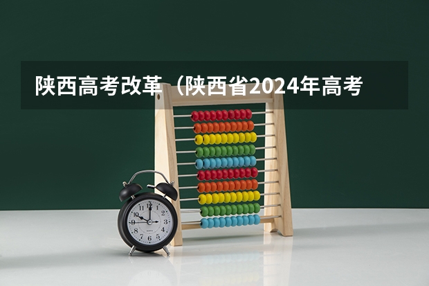 陕西高考改革（陕西省2024年高考政策）