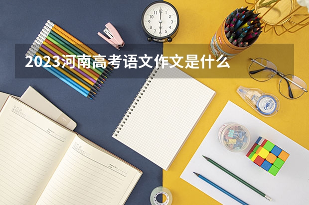 2023河南高考语文作文是什么