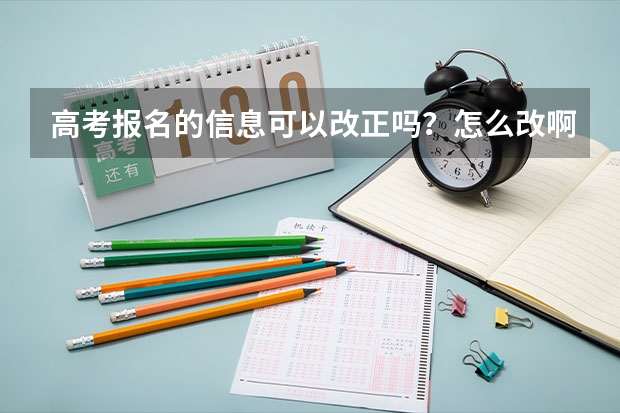 高考报名的信息可以改正吗？怎么改啊