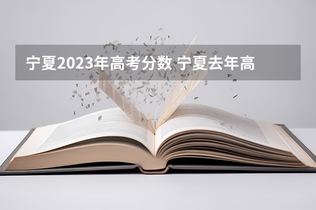 宁夏2023年高考分数 宁夏去年高考分数线