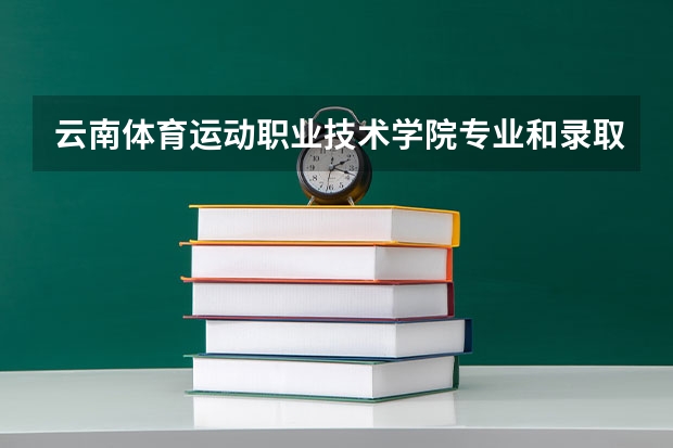 云南体育运动职业技术学院专业和录取分数线介绍（院校简介）