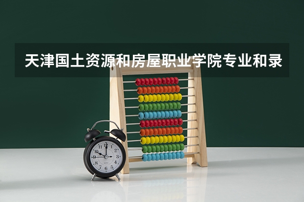 天津国土资源和房屋职业学院专业和录取分数线介绍（院校简介）