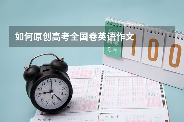 如何原创高考全国卷英语作文