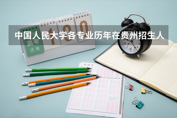 中国人民大学各专业历年在贵州招生人数 学费多少钱
