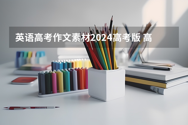 英语高考作文素材2024高考版 高中生必背英语作文 高考作文范文