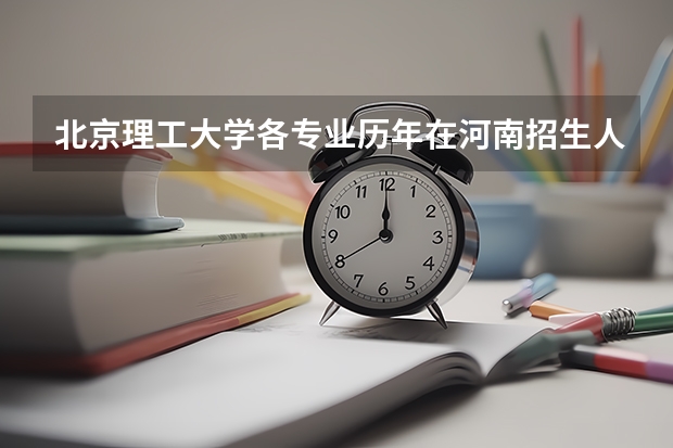 北京理工大学各专业历年在河南招生人数 学费多少钱
