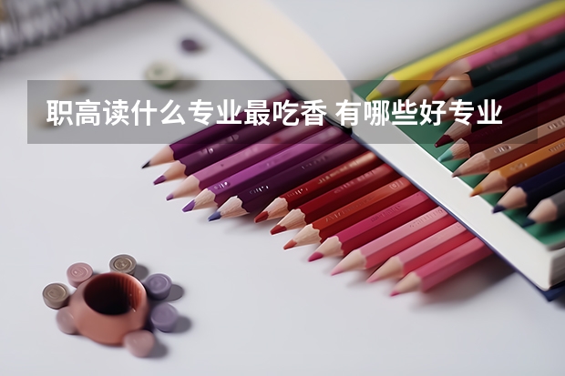 职高读什么专业最吃香 有哪些好专业