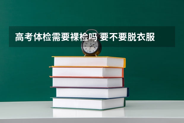 高考体检需要裸检吗 要不要脱衣服