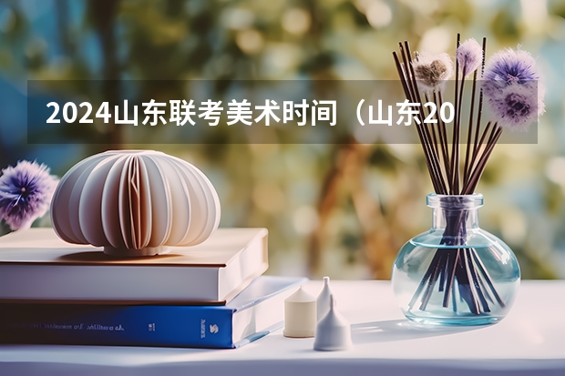 2024山东联考美术时间（山东2024年艺考时间表）