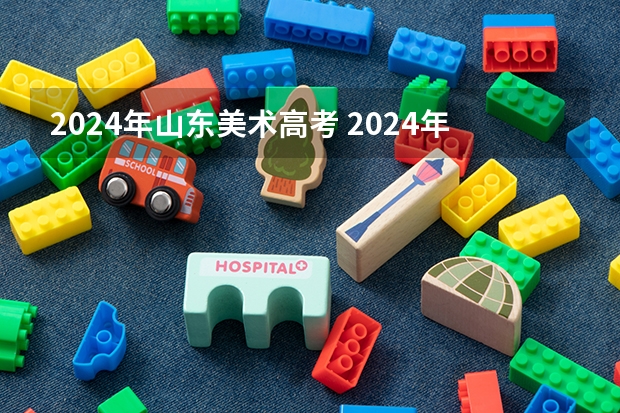 2024年山东美术高考 2024年山东高考报名时间