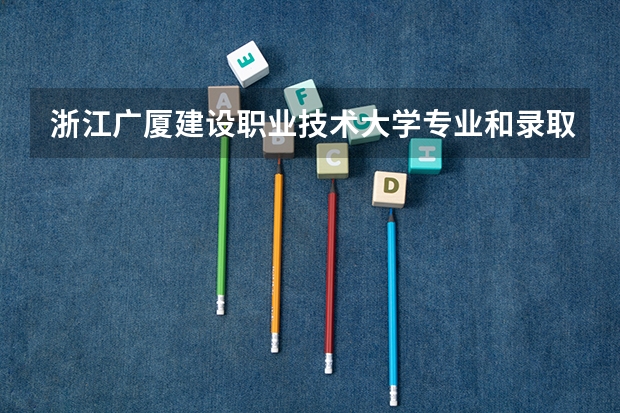 浙江广厦建设职业技术大学专业和录取分数线介绍（院校简介）