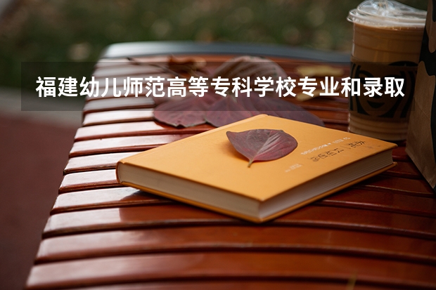 福建幼儿师范高等专科学校专业和录取分数线介绍（院校简介）