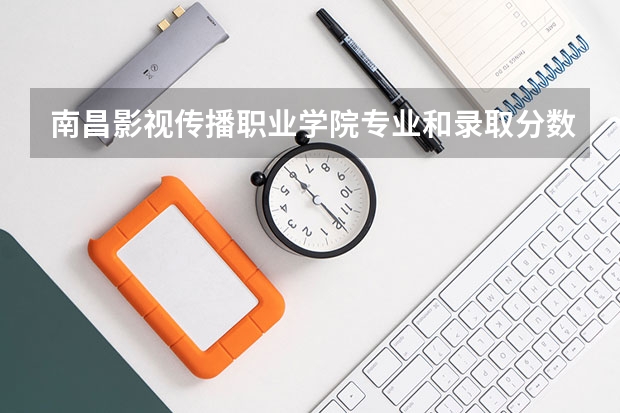 南昌影视传播职业学院专业和录取分数线介绍（院校简介）