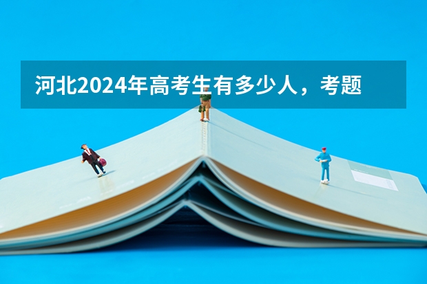 河北2024年高考生有多少人，考题难吗？
