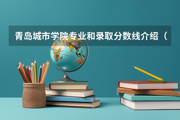青岛城市学院专业和录取分数线介绍（院校简介）