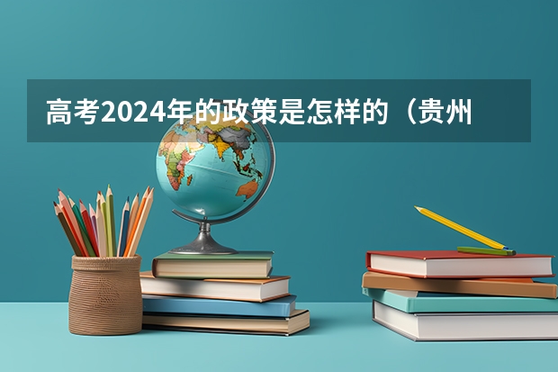 高考2024年的政策是怎样的（贵州2024年新高考政策）