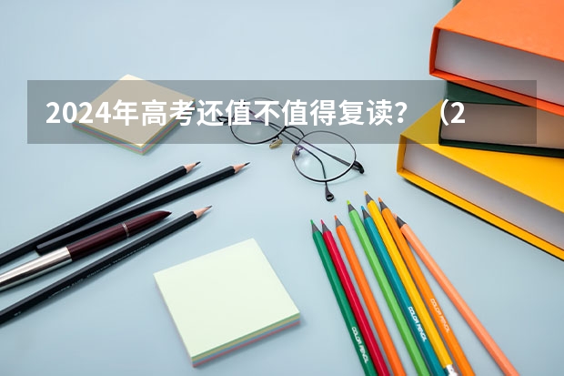 2024年高考还值不值得复读?(2024年高考改革,是否建议复读?)