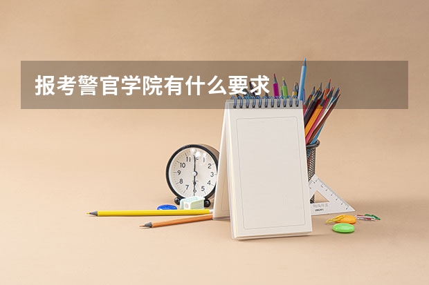 报考警官学院有什么要求