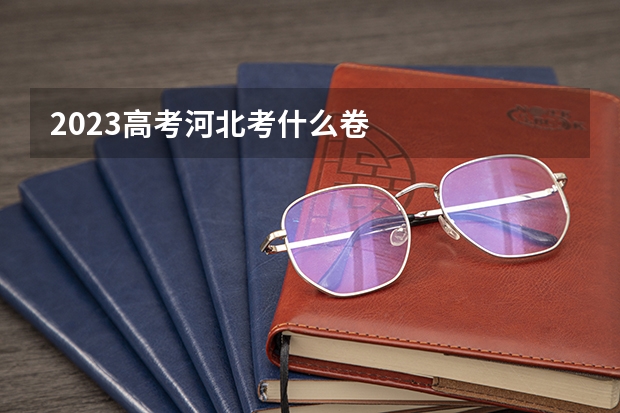 2023高考河北考什么卷
