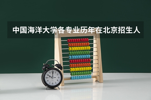 中国海洋大学各专业历年在北京招生人数 学费多少钱