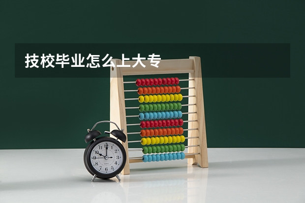 技校毕业怎么上大专
