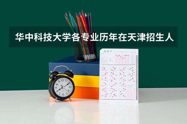 华中科技大学各专业历年在天津招生人数 学费多少钱