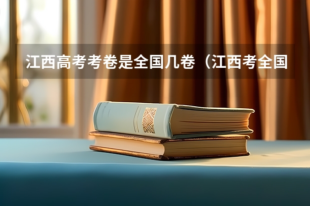 江西高考考卷是全国几卷（江西考全国几卷?）