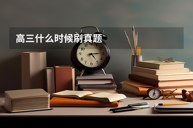 高三什么时候刷真题