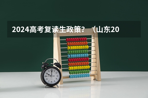 2024高考复读生政策？（山东2024年高考改革政策）