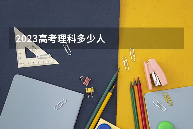 2023高考理科多少人