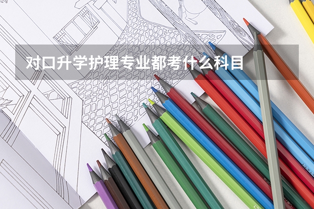 对口升学护理专业都考什么科目