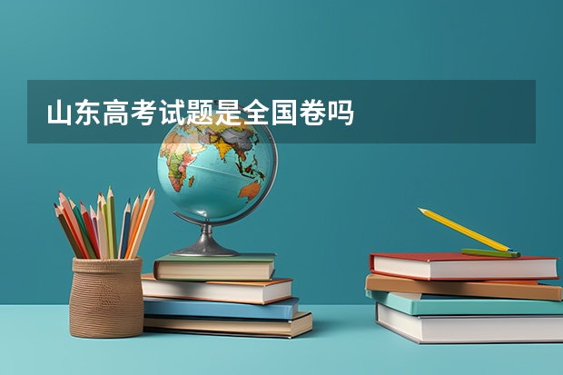 山东高考试题是全国卷吗