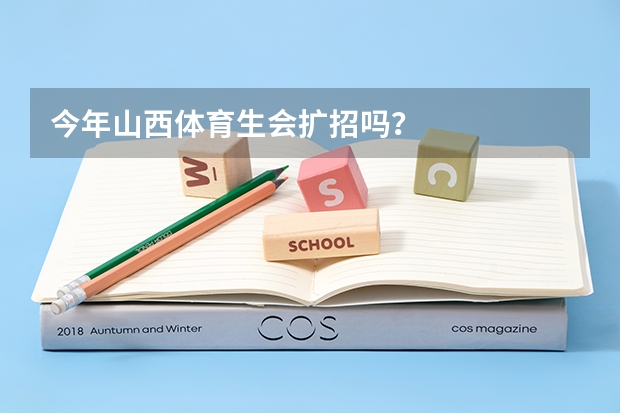 今年山西体育生会扩招吗？