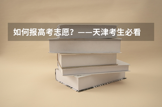如何报高考志愿？——天津考生必看