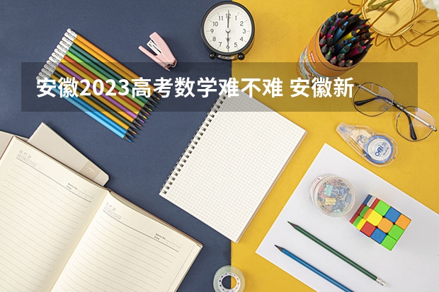 安徽2023高考数学难不难 安徽新高考是从哪一年开始实行？
